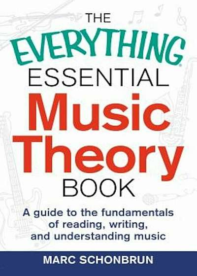 The Everything Essential Music Theory Book: A Guide to the Fundamentals of Reading, Writing, and Understanding Music, Paperback