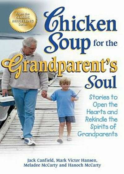 Chicken Soup for the Grandparent's Soul: Stories to Open the Hearts and Rekindle the Spirits of Grandparents, Paperback