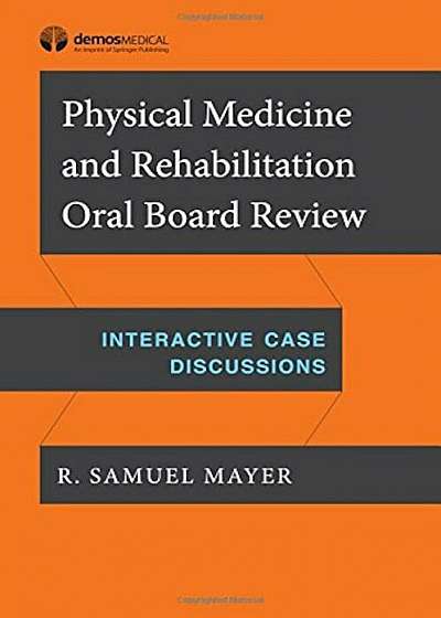 Physical Medicine and Rehabilitation Oral Board Review: Interactive Case Discussions, Paperback