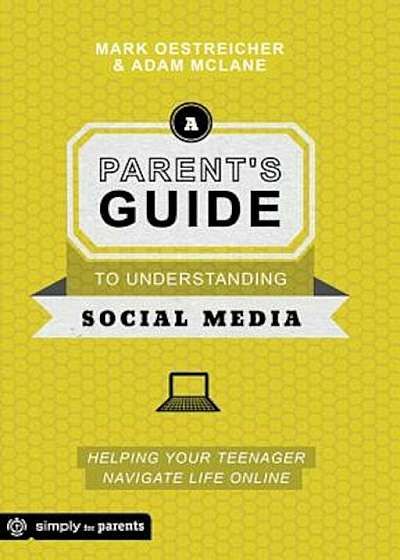 A Parent's Guide to Understanding Social Media: Helping Your Teenager Navigate Life Online, Paperback