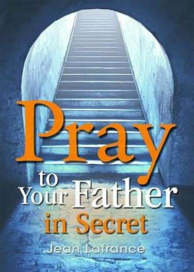 Pray to Your Father in Secret, Paperback