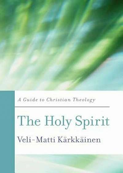 The Holy Spirit: A Guide to Christian Theology, Paperback