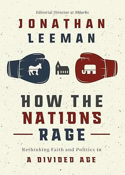 How the Nations Rage: Rethinking Faith and Politics in a Divided Age, Hardcover