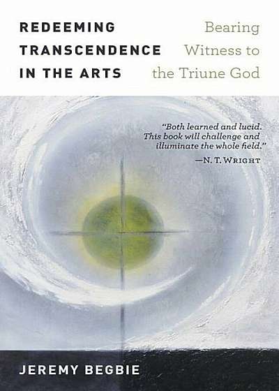 Redeeming Transcendence in the Arts: Bearing Witness to the Triune God, Paperback