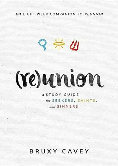 Reunion: A Study Guide for Seekers, Saints, and Sinners, Paperback