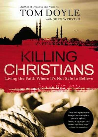 Killing Christians: Living the Faith Where It's Not Safe to Believe, Paperback