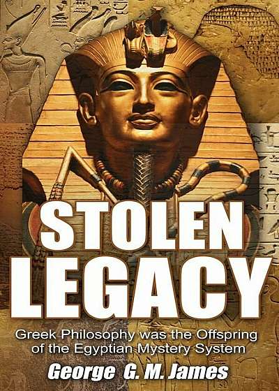 Stolen Legacy: Greek Philosophy Was the Offspring of the Egyptian Mystery System, Paperback