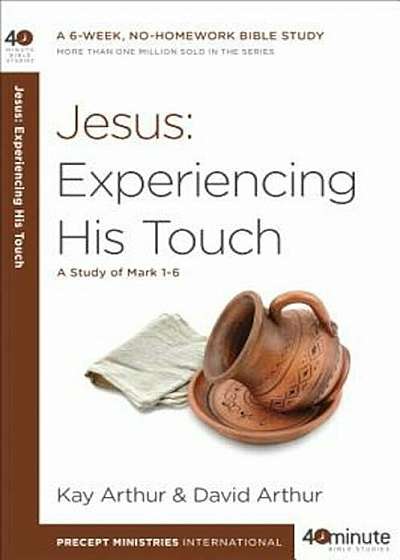 Jesus: Experiencing His Touch: A Study of Mark 1-6, Paperback