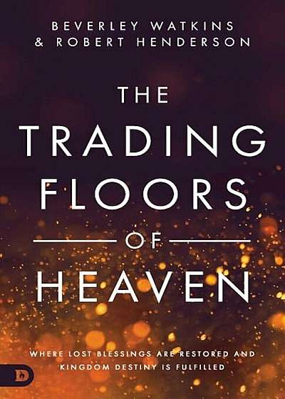 The Trading Floors of Heaven: Where Lost Blessings Are Restored and Kingdom Destiny Is Fulfilled, Paperback