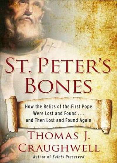 St. Peter's Bones: How the Relics of the First Pope Were Lost and Found... and Then Lost and Found Again, Paperback