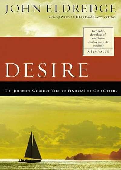 Desire: The Journey We Must Take to Find the Life God Offers, Paperback