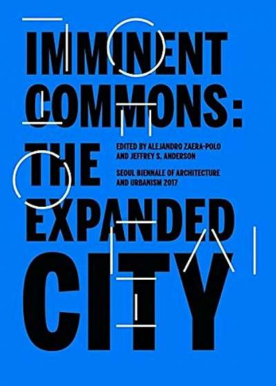 Imminent Commons: The Expanded City: Seoul Biennale of Architecture and Urbanism 2017, Paperback