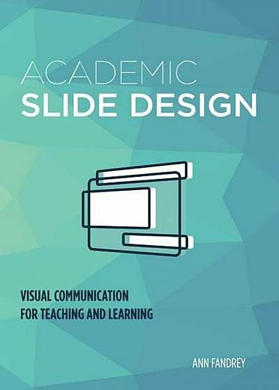 Academic Slide Design: Visual Communication for Teaching and Learning, Paperback