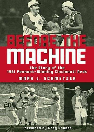 Before the Machine: The Story of the 1961 Pennant-Winning Cincinnati Reds, Paperback
