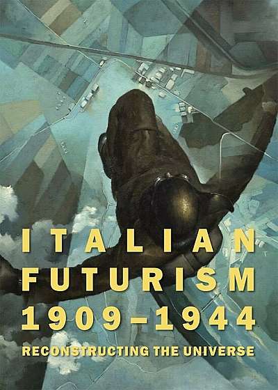 Italian Futurism, 1909-1944: Reconstructing the Universe, Hardcover