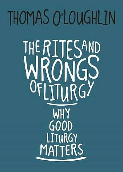 Rites and Wrongs of Liturgy: Why Good Liturgy Matters, Paperback