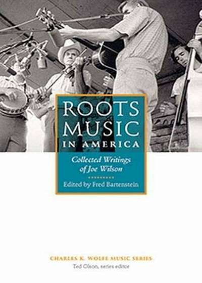 Roots Music in America: Collected Writings of Joe Wilson, Paperback