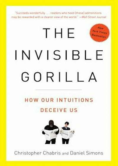 The Invisible Gorilla: And Other Ways Our Intuitions Deceive Us, Paperback