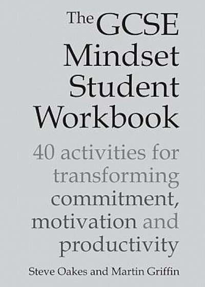 The GCSE Mindset Student Workbook: 40 Activities for Transforming Commitment, Motivation and Productivity, Paperback