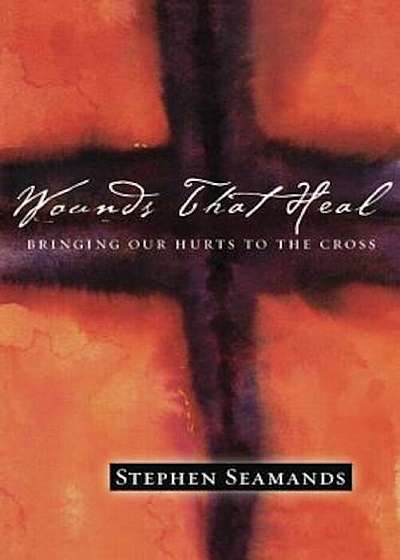 Wounds That Heal: Bringing Our Hurts to the Cross, Paperback