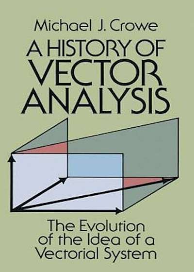 A History of Vector Analysis: The Evolution of the Idea of a Vectorial System, Paperback