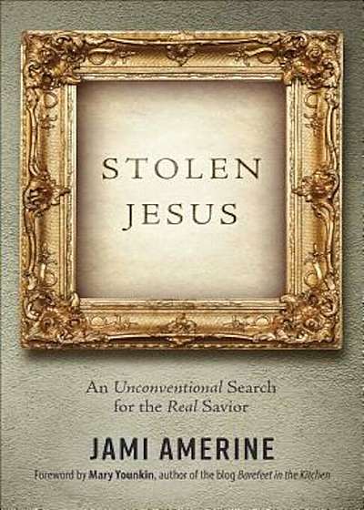 Stolen Jesus: An Unconventional Search for the Real Savior, Paperback