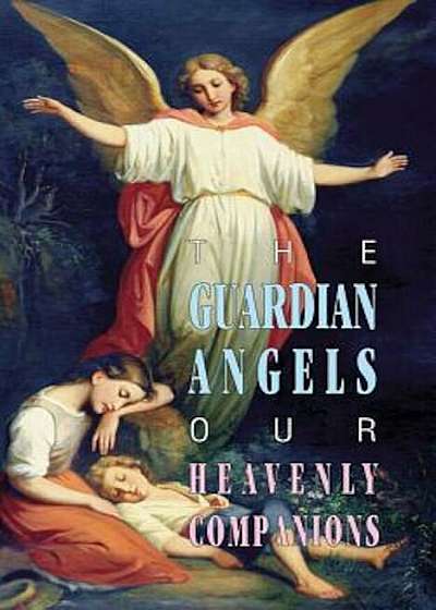The Guardian Angels: Our Heavenly Companions, Paperback
