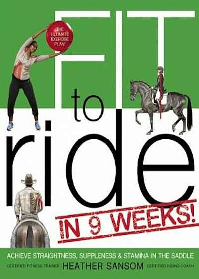 Fit to Ride in 9 Weeks!: The Ultimate Exercise Plan: Achieve Straightness, Suppleness, and Stamina in the Saddle, Paperback