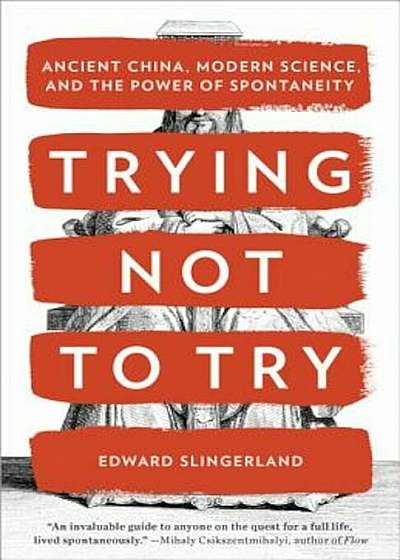 Trying Not to Try: Ancient China, Modern Science, and the Power of Spontaneity, Paperback