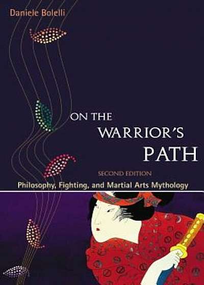 On the Warrior's Path: Philosophy, Fighting, and Marital Arts Mythology, Paperback
