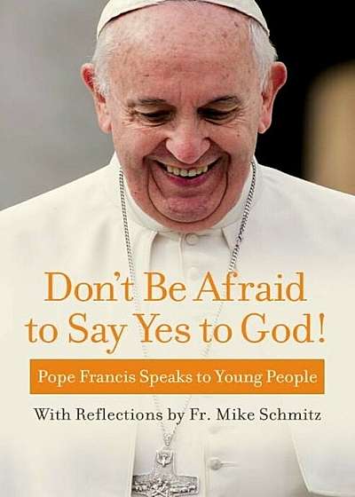 Don't Be Afraid to Say Yes to God!: Pope Francis Speaks to Young People, Paperback