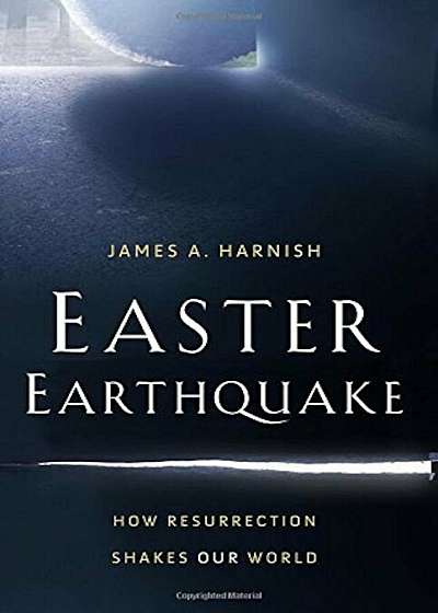Easter Earthquake: How Resurrection Shakes Our World, Paperback