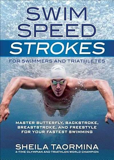 Swim Speed Strokes for Swimmers and Triathletes: Master Butterfly, Backstroke, Breaststroke, and Freestyle for Your Fastest Swimming, Paperback