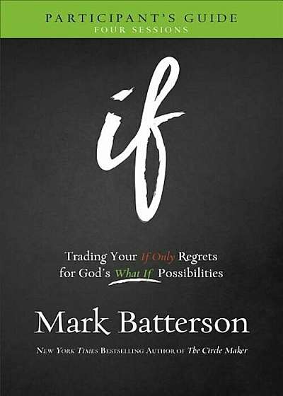 If Participant's Guide: Trading Your If Only Regrets for God's What If Possibilities, Paperback