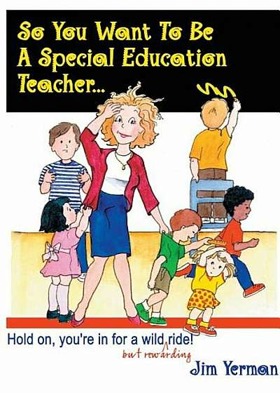 So You Want to Be a Special Education Teacher: Hold On, You're in for a Wild (But Rewarding) Ride!, Paperback