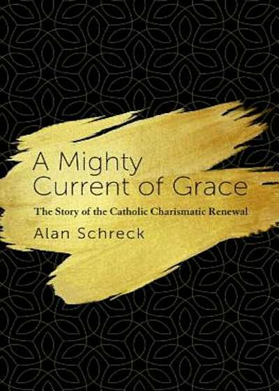 A Mighty Current of Grace: The Story of the Catholic Charismatic Renewal, Paperback