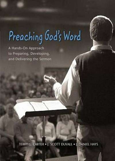 Preaching God's Word: A Hands-On Approach to Preparing, Developing, and Delivering the Sermon, Hardcover