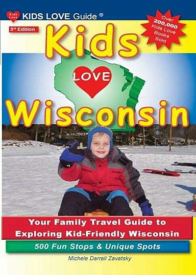 Kids Love Wisconsin, 3rd Edition: Your Family Travel Guide to Exploring Kid-Friendly Wisconsin. 500 Fun Stops & Unique Spots, Paperback