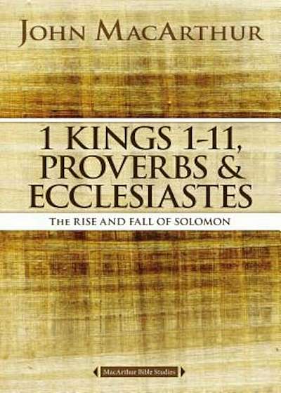 1 Kings 1 to 11, Proverbs, and Ecclesiastes: The Rise and Fall of Solomon, Paperback