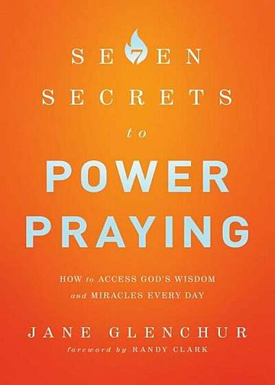 7 Secrets to Power Praying: How to Access God's Wisdom and Miracles Every Day, Paperback