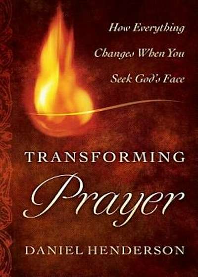 Transforming Prayer: Everything Changes When You Seek God's Face, Paperback