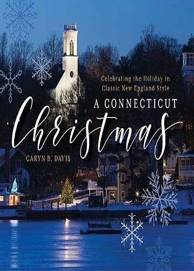 A Connecticut Christmas: Celebrating the Holiday in Classic New England Style, Hardcover