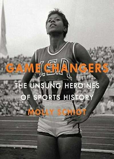 Game Changers: The Unsung Heroines of Sports History, Hardcover