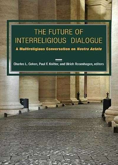 The Future of Interreligious Dialogue: A Multireligious Conversation on Nostra Aetate, Paperback