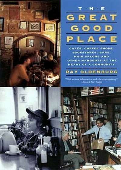 The Great Good Place: Cafes, Coffee Shops, Bookstores, Bars, Hair Salons, and Other Hangouts at the Heart of a Community, Paperback