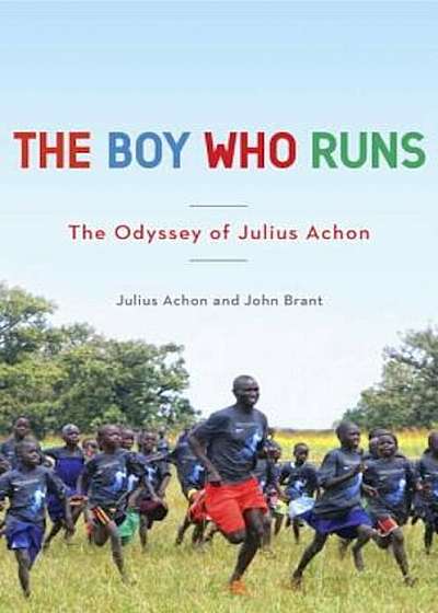 The Boy Who Runs: The Odyssey of Julius Achon, Hardcover