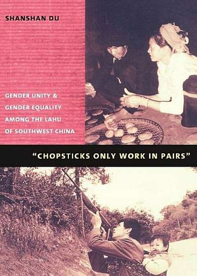 Chopsticks Only Work in Pairs: Gender Unity and Gender Equality Among the Lahu of Southwestern China, Paperback