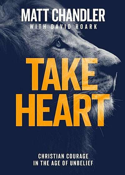 Take Heart: Christian Courage in the Age of Unbelief, Paperback