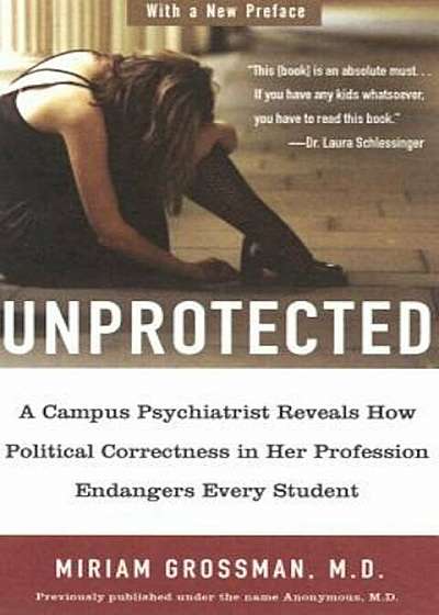 Unprotected: A Campus Psychiatrist Reveals How Political Correctness in Her Profession Endangers Every Student, Paperback