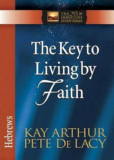The Key to Living by Faith: Hebrews, Paperback